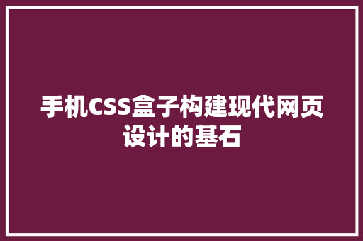 手机CSS盒子构建现代网页设计的基石