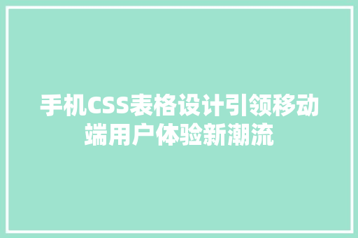 手机CSS表格设计引领移动端用户体验新潮流