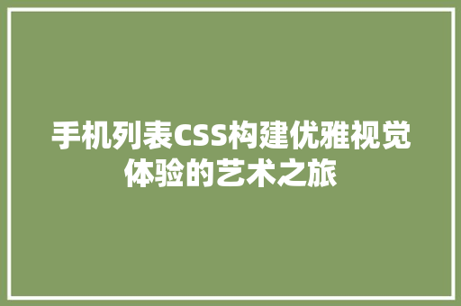 手机列表CSS构建优雅视觉体验的艺术之旅