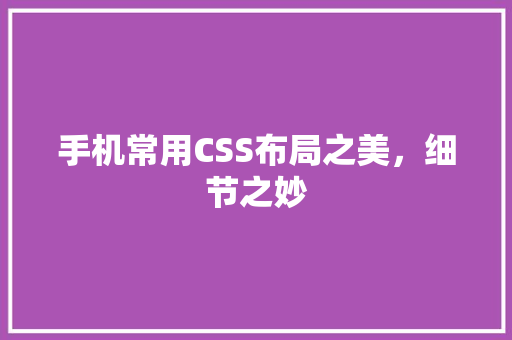 手机常用CSS布局之美，细节之妙