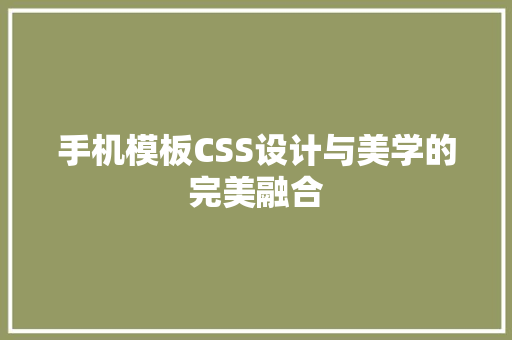 手机模板CSS设计与美学的完美融合