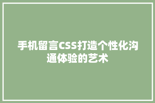 手机留言CSS打造个性化沟通体验的艺术