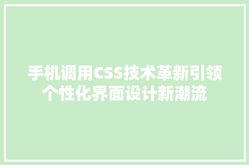 手机调用CSS技术革新引领个性化界面设计新潮流