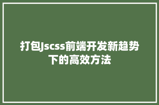 打包Jscss前端开发新趋势下的高效方法