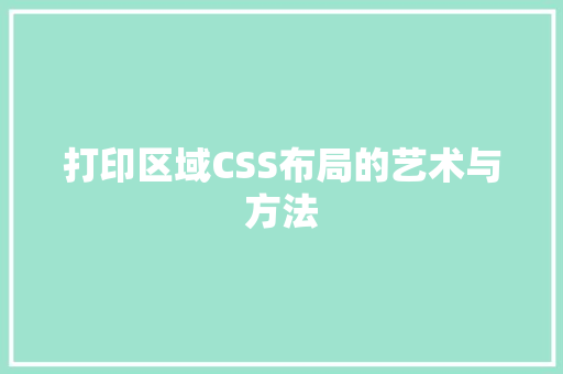 打印区域CSS布局的艺术与方法