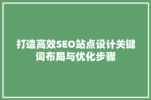 打造高效SEO站点设计关键词布局与优化步骤