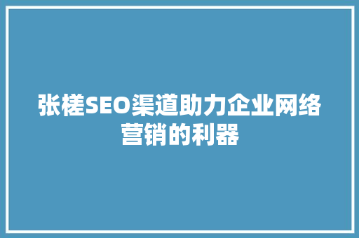 张槎SEO渠道助力企业网络营销的利器