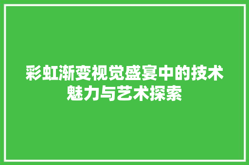 彩虹渐变视觉盛宴中的技术魅力与艺术探索