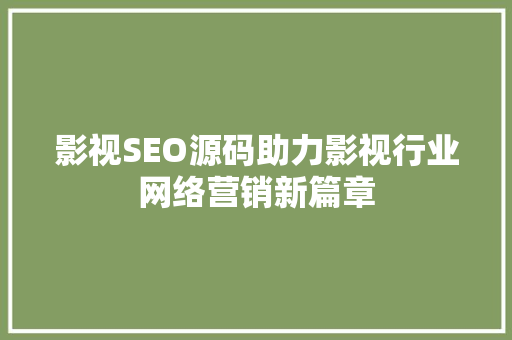 影视SEO源码助力影视行业网络营销新篇章