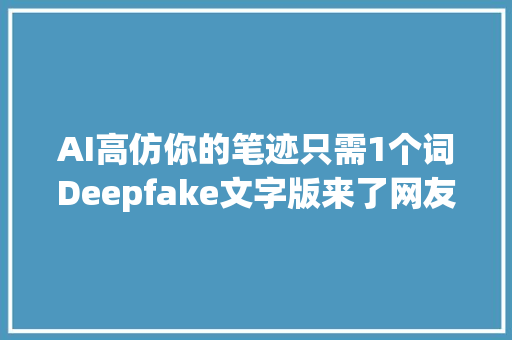 AI高仿你的笔迹只需1个词Deepfake文字版来了网友以假乱真