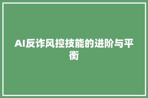 AI反诈风控技能的进阶与平衡