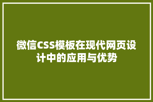 微信CSS模板在现代网页设计中的应用与优势