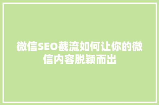 微信SEO截流如何让你的微信内容脱颖而出