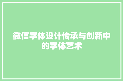 微信字体设计传承与创新中的字体艺术