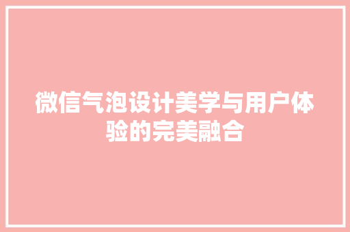 微信气泡设计美学与用户体验的完美融合