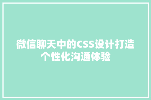 微信聊天中的CSS设计打造个性化沟通体验