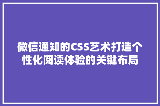 微信通知的CSS艺术打造个性化阅读体验的关键布局