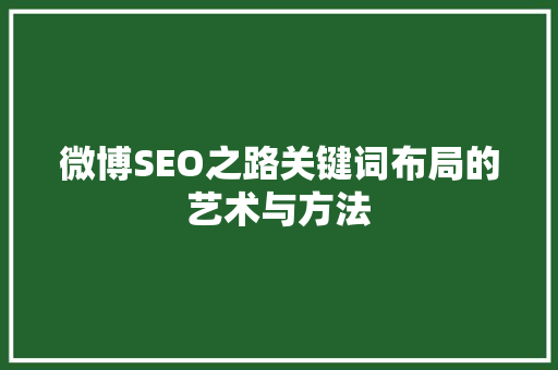 微博SEO之路关键词布局的艺术与方法