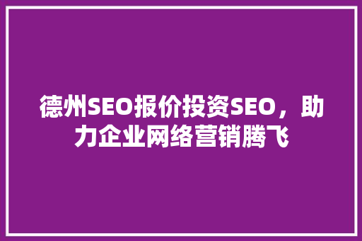 德州SEO报价投资SEO，助力企业网络营销腾飞