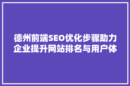 德州前端SEO优化步骤助力企业提升网站排名与用户体验