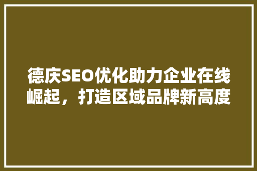 德庆SEO优化助力企业在线崛起，打造区域品牌新高度