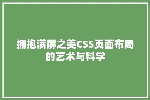 拥抱满屏之美CSS页面布局的艺术与科学