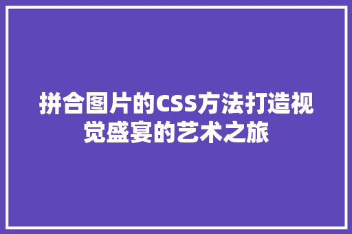 拼合图片的CSS方法打造视觉盛宴的艺术之旅