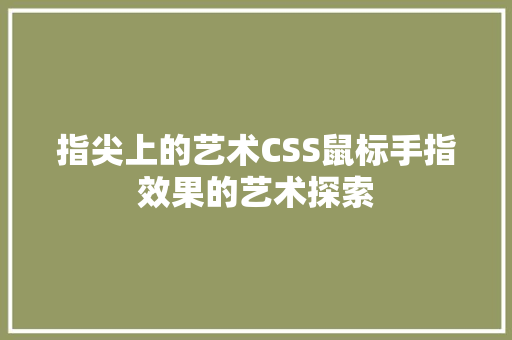 指尖上的艺术CSS鼠标手指效果的艺术探索