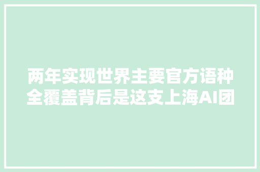 两年实现世界主要官方语种全覆盖背后是这支上海AI团队12年的死守