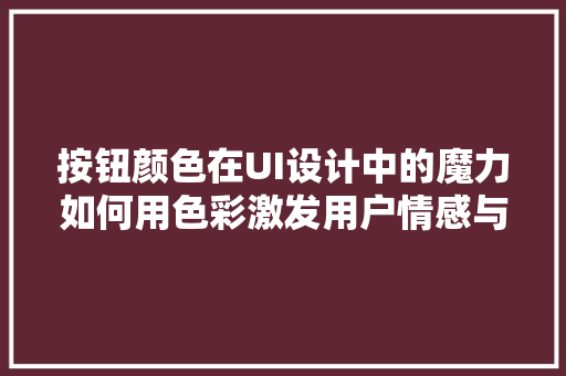 按钮颜色在UI设计中的魔力如何用色彩激发用户情感与行动