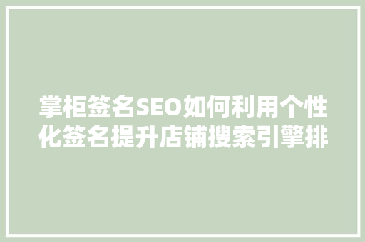 掌柜签名SEO如何利用个性化签名提升店铺搜索引擎排名