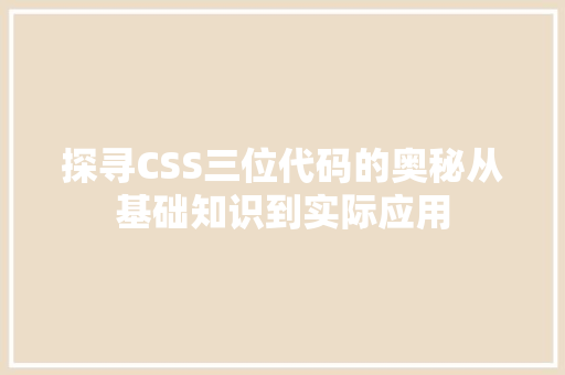 探寻CSS三位代码的奥秘从基础知识到实际应用