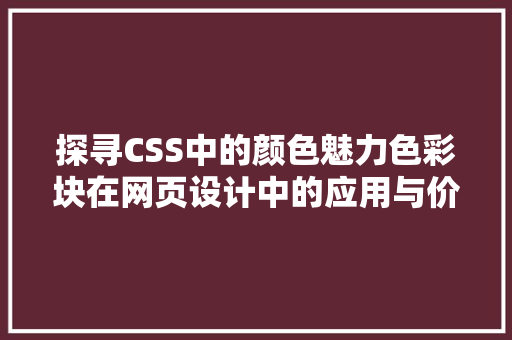 探寻CSS中的颜色魅力色彩块在网页设计中的应用与价值