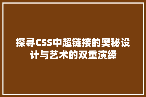 探寻CSS中超链接的奥秘设计与艺术的双重演绎