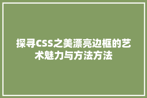 探寻CSS之美漂亮边框的艺术魅力与方法方法