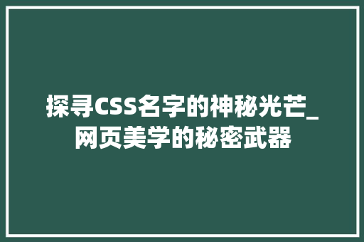 探寻CSS名字的神秘光芒_网页美学的秘密武器