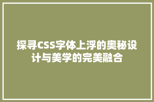 探寻CSS字体上浮的奥秘设计与美学的完美融合