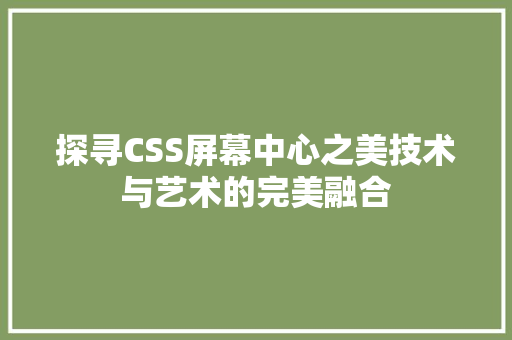 探寻CSS屏幕中心之美技术与艺术的完美融合