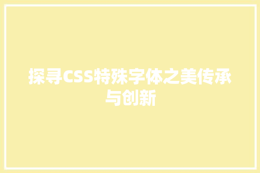 探寻CSS特殊字体之美传承与创新