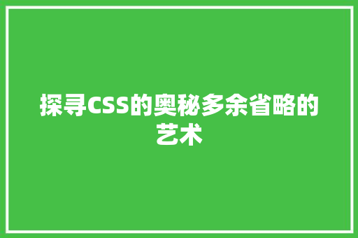 探寻CSS的奥秘多余省略的艺术