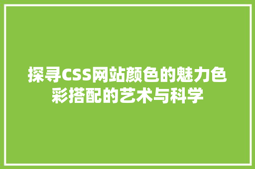 探寻CSS网站颜色的魅力色彩搭配的艺术与科学