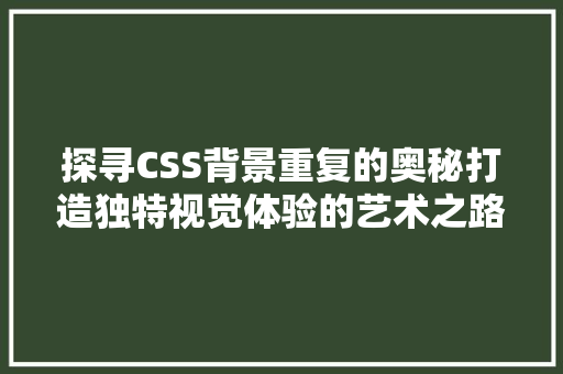 探寻CSS背景重复的奥秘打造独特视觉体验的艺术之路