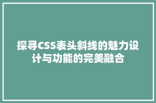 探寻CSS表头斜线的魅力设计与功能的完美融合