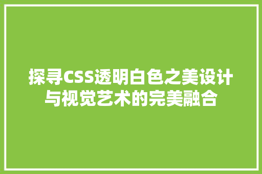 探寻CSS透明白色之美设计与视觉艺术的完美融合