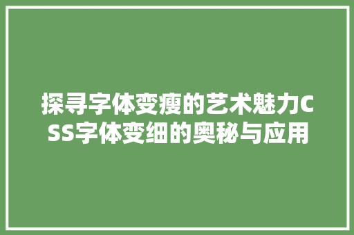 探寻字体变瘦的艺术魅力CSS字体变细的奥秘与应用