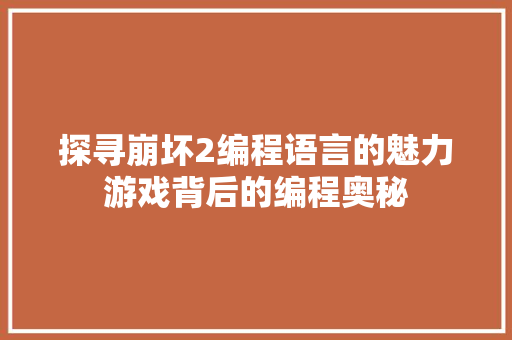 探寻崩坏2编程语言的魅力游戏背后的编程奥秘