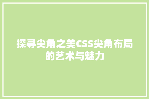 探寻尖角之美CSS尖角布局的艺术与魅力