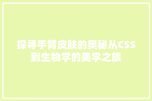 探寻手臂皮肤的奥秘从CSS到生物学的美学之旅