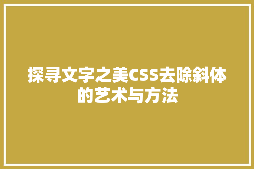 探寻文字之美CSS去除斜体的艺术与方法