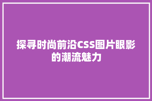 探寻时尚前沿CSS图片眼影的潮流魅力